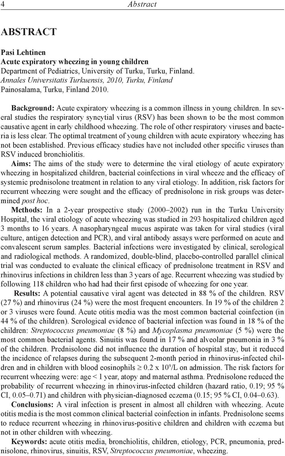 In several studies the respiratory syncytial virus (RSV) has been shown to be the most common causative agent in early childhood wheezing.