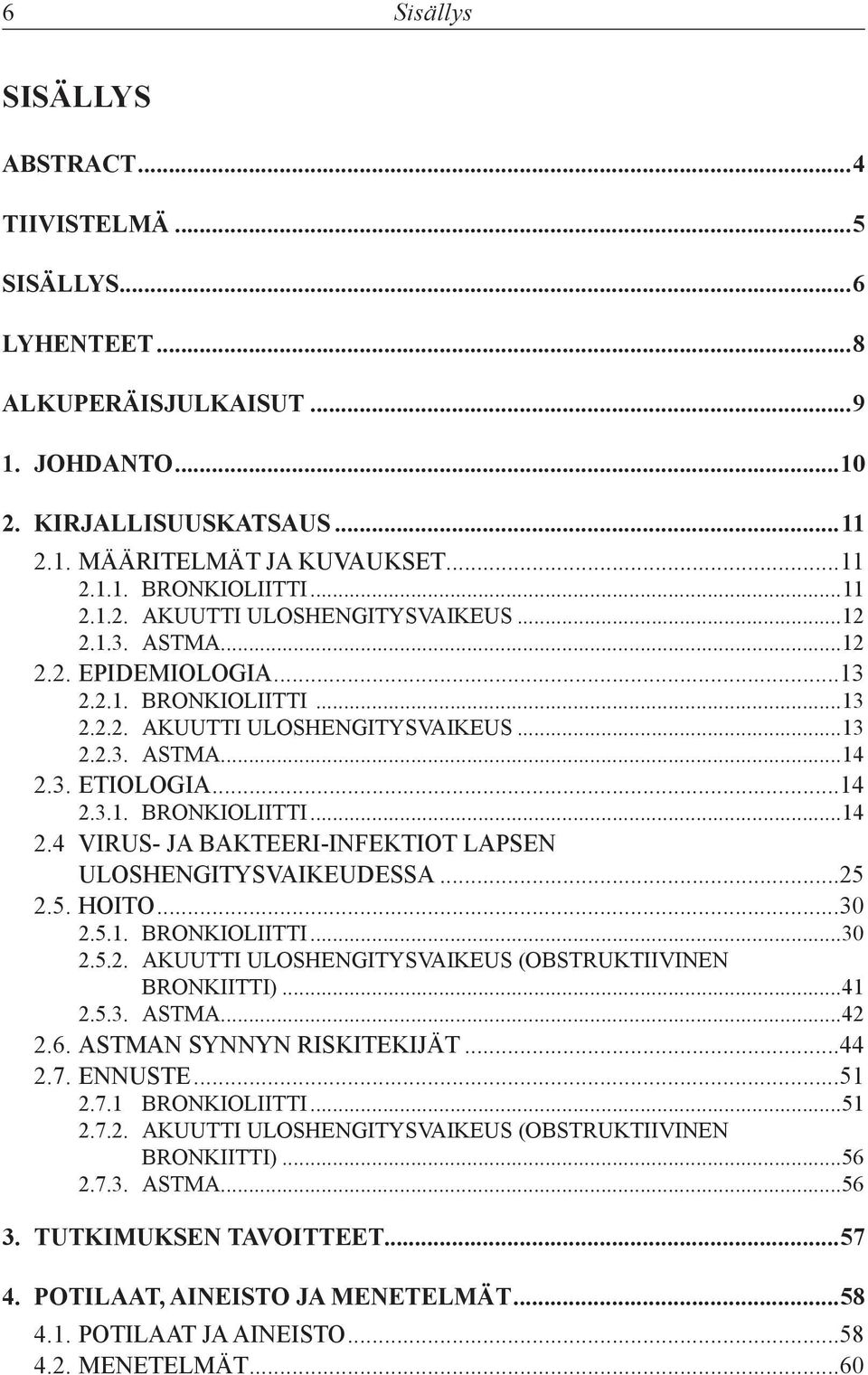 3. ETIOLOGIA...14 2.3.1. BRONKIOLIITTI...14 2.4 VIRUS- JA BAKTEERI-INFEKTIOT LAPSEN ULOSHENGITYSVAIKEUDESSA...25 2.5. HOITO...30 2.5.1. BRONKIOLIITTI...30 2.5.2. AKUUTTI ULOSHENGITYSVAIKEUS (OBSTRUKTIIVINEN BRONKIITTI).