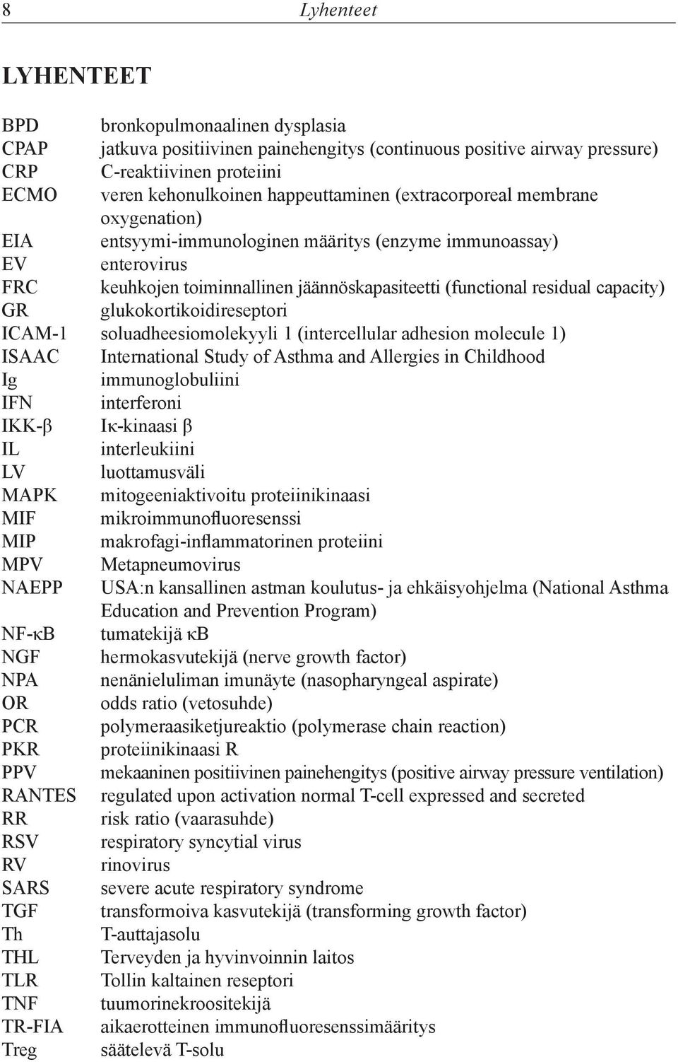 capacity) GR glukokortikoidireseptori ICAM-1 soluadheesiomolekyyli 1 (intercellular adhesion molecule 1) ISAAC International Study of Asthma and Allergies in Childhood Ig immunoglobuliini IFN