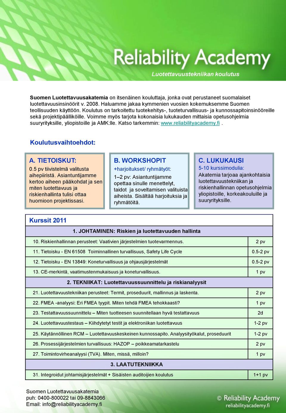 Voimme myös tarjota kokonaisia lukukauden mittaisia opetusohjelmia suuryrityksille, yliopistoille ja AMK:lle. Katso tarkemmin: www.reliabilityacademy.fi. Koulutusvaihtoehdot: A. TIETOISKUT: 0.