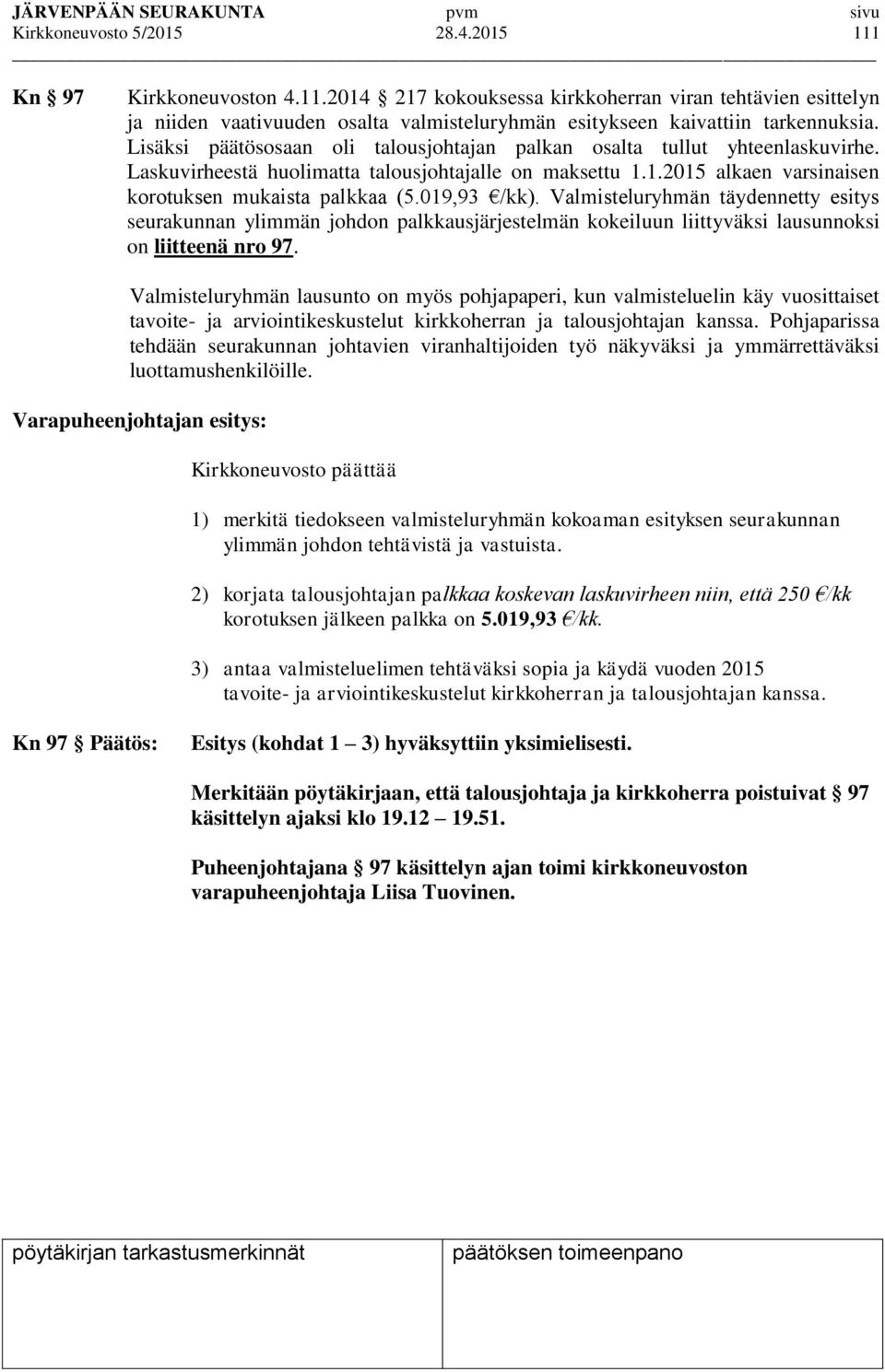 019,93 /kk). Valmisteluryhmän täydennetty esitys seurakunnan ylimmän johdon palkkausjärjestelmän kokeiluun liittyväksi lausunnoksi on liitteenä nro 97.