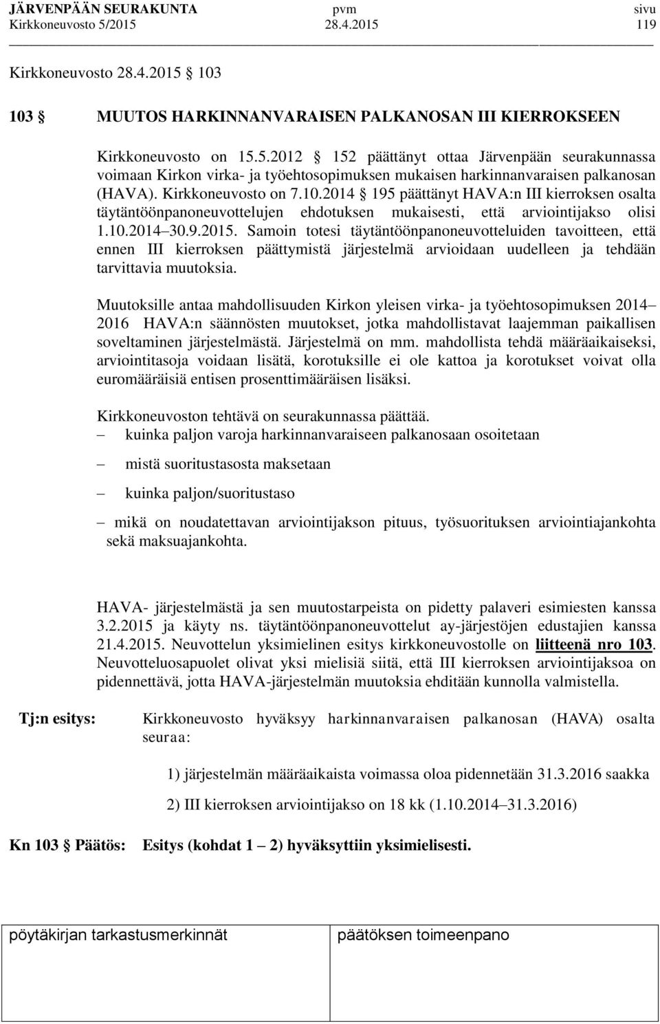 Samoin totesi täytäntöönpanoneuvotteluiden tavoitteen, että ennen III kierroksen päättymistä järjestelmä arvioidaan uudelleen ja tehdään tarvittavia muutoksia.