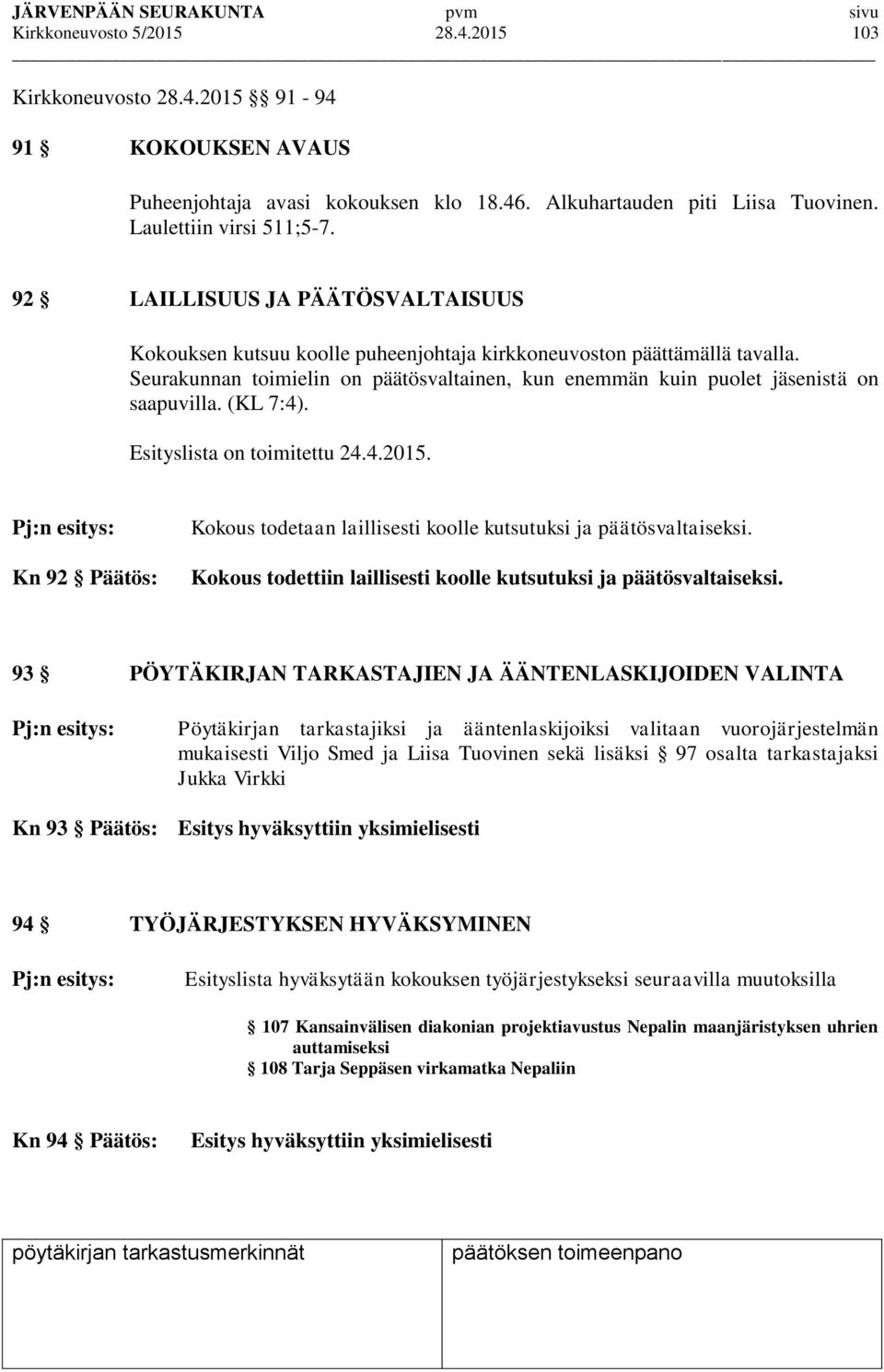 (KL 7:4). Esityslista on toimitettu 24.4.2015. Pj:n esitys: Kn 92 Päätös: Kokous todetaan laillisesti koolle kutsutuksi ja päätösvaltaiseksi.