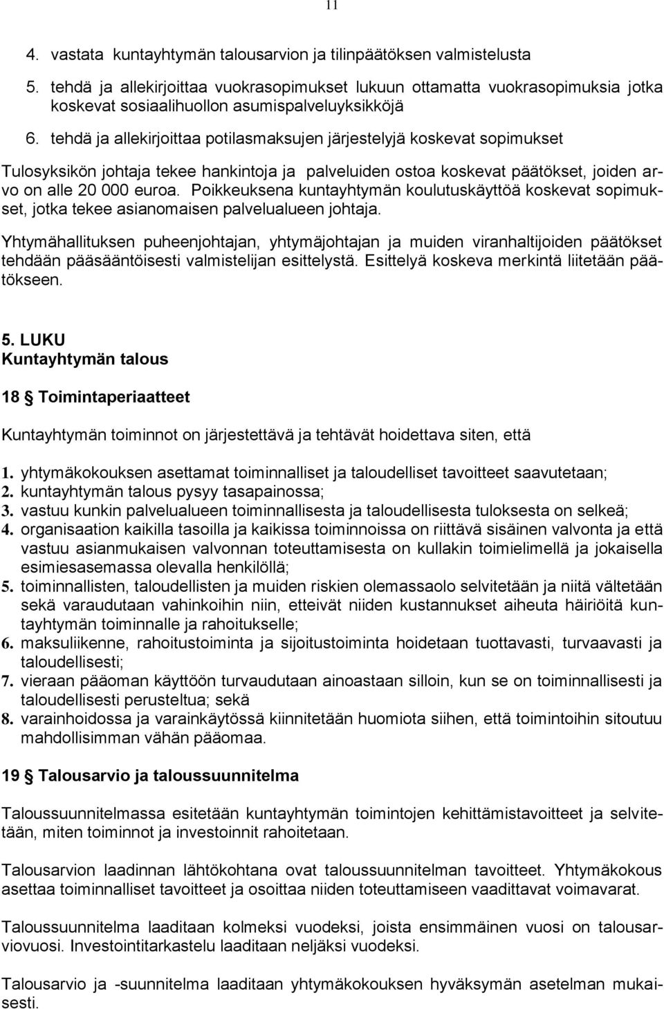 tehdä ja allekirjoittaa potilasmaksujen järjestelyjä koskevat sopimukset Tulosyksikön johtaja tekee hankintoja ja palveluiden ostoa koskevat päätökset, joiden arvo on alle 20 000 euroa.