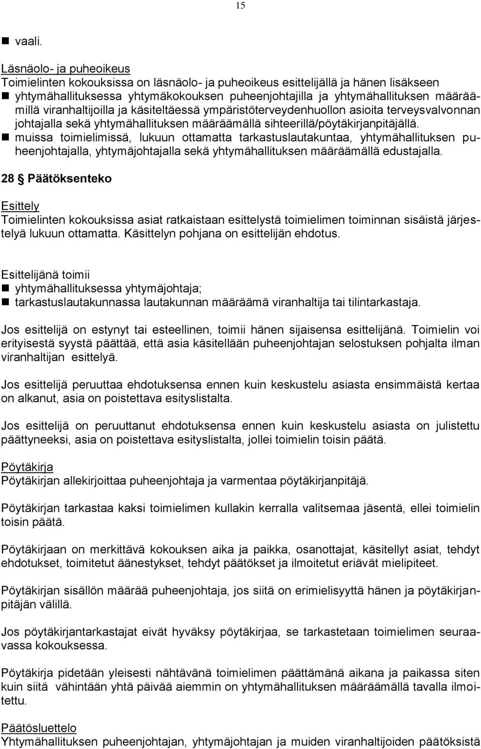 viranhaltijoilla ja käsiteltäessä ympäristöterveydenhuollon asioita terveysvalvonnan johtajalla sekä yhtymähallituksen määräämällä sihteerillä/pöytäkirjanpitäjällä.