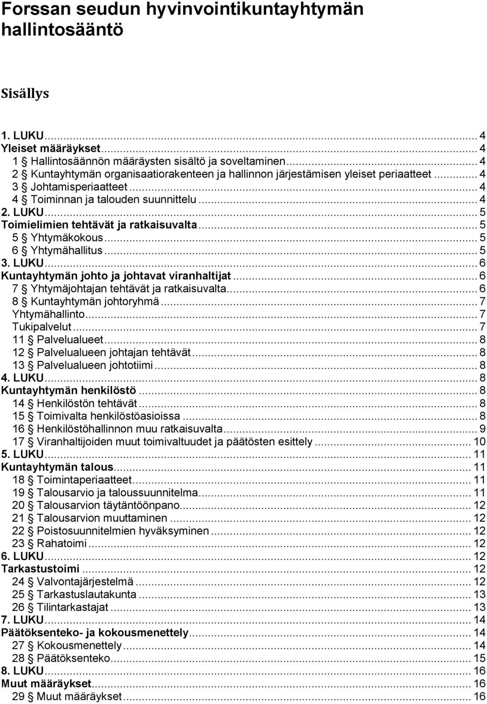 .. 5 Toimielimien tehtävät ja ratkaisuvalta... 5 5 Yhtymäkokous... 5 6 Yhtymähallitus... 5 3. LUKU... 6 Kuntayhtymän johto ja johtavat viranhaltijat... 6 7 Yhtymäjohtajan tehtävät ja ratkaisuvalta.