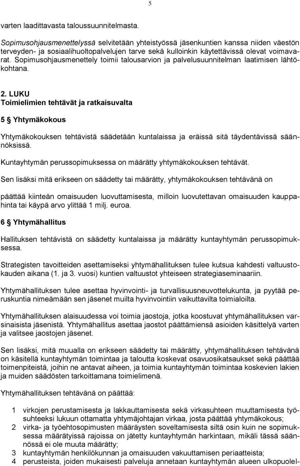 Sopimusohjausmenettely toimii talousarvion ja palvelusuunnitelman laatimisen lähtökohtana. 2.