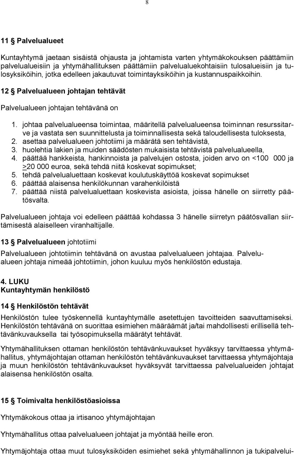 johtaa palvelualueensa toimintaa, määritellä palvelualueensa toiminnan resurssitarve ja vastata sen suunnittelusta ja toiminnallisesta sekä taloudellisesta tuloksesta, 2.