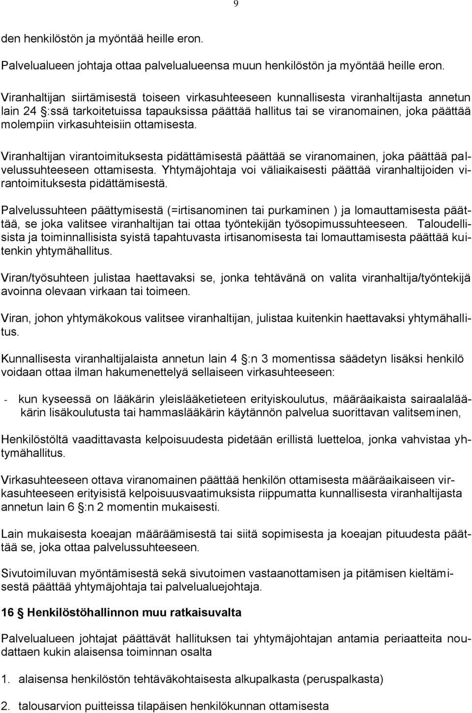 virkasuhteisiin ottamisesta. Viranhaltijan virantoimituksesta pidättämisestä päättää se viranomainen, joka päättää palvelussuhteeseen ottamisesta.