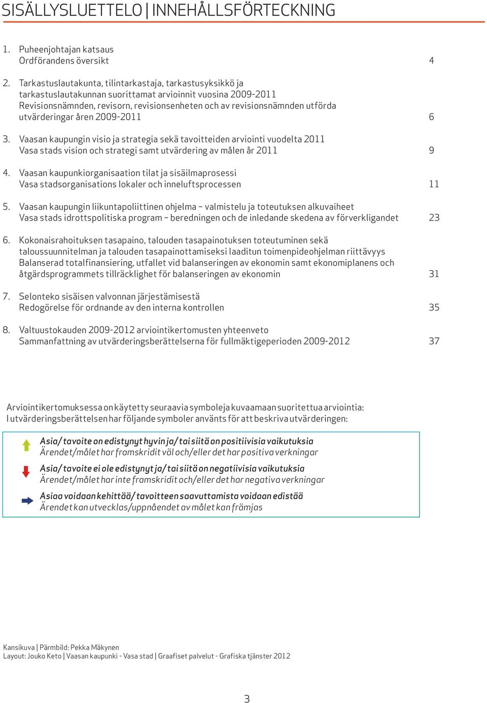 utvärderingar åren 2009-2011 6 3. Vaasan kaupungin visio ja strategia sekä tavoitteiden arviointi vuodelta 2011 Vasa stads vision och strategi samt utvärdering av målen år 2011 9 4.