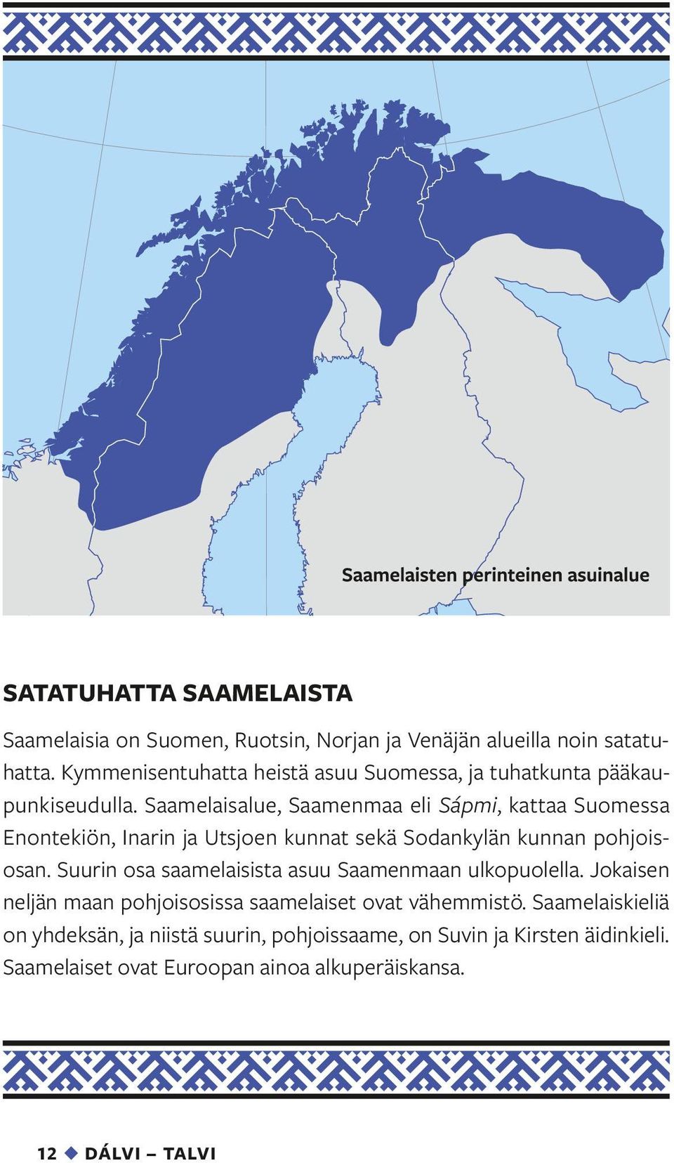 Saamelaisalue, Saamenmaa eli Sápmi, kattaa Suomessa Enontekiön, Inarin ja Utsjoen kunnat sekä Sodankylän kunnan pohjoisosan.