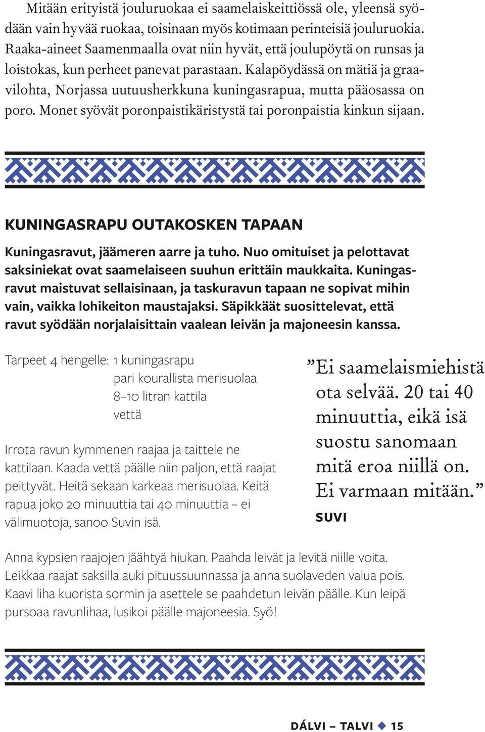 Kalapöydässä on mätiä ja graavilohta, Norjassa uutuusherkkuna kuningasrapua, mutta pääosassa on poro. Monet syövät poronpaistikäristystä tai poronpaistia kinkun sijaan.