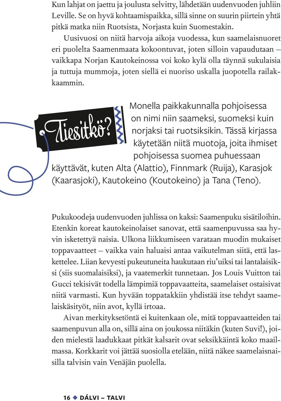 tuttuja mummoja, joten siellä ei nuoriso uskalla juopotella railakkaammin. Monella paikkakunnalla pohjoisessa on nimi niin saameksi, suomeksi kuin norjaksi tai ruotsiksikin.