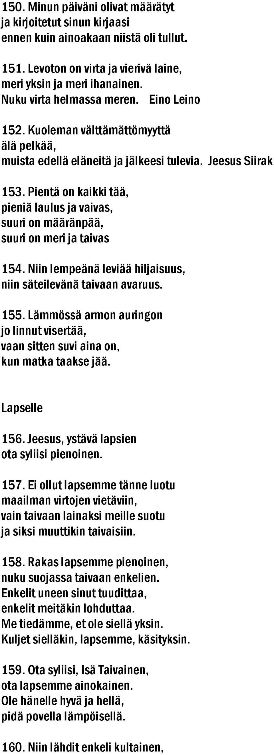 Pientä on kaikki tää, pieniä laulus ja vaivas, suuri on määränpää, suuri on meri ja taivas 154. Niin lempeänä leviää hiljaisuus, niin säteilevänä taivaan avaruus. 155.