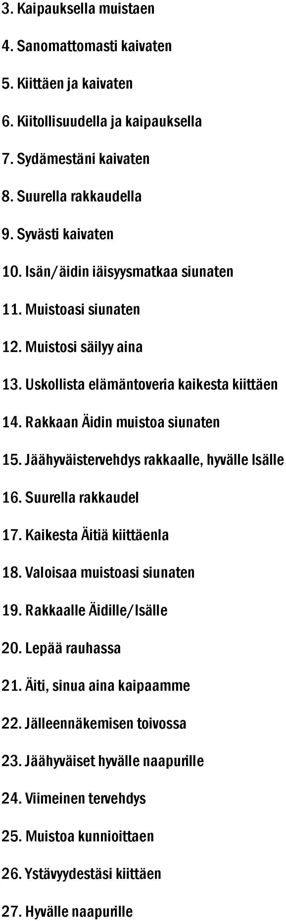 Rakkaan Äidin muistoa siunaten 15. Jäähyväistervehdys rakkaalle, hyvälle Isälle 16. Suurella rakkaudel 17. Kaikesta Äitiä kiittäenla 18. Valoisaa muistoasi siunaten 19.