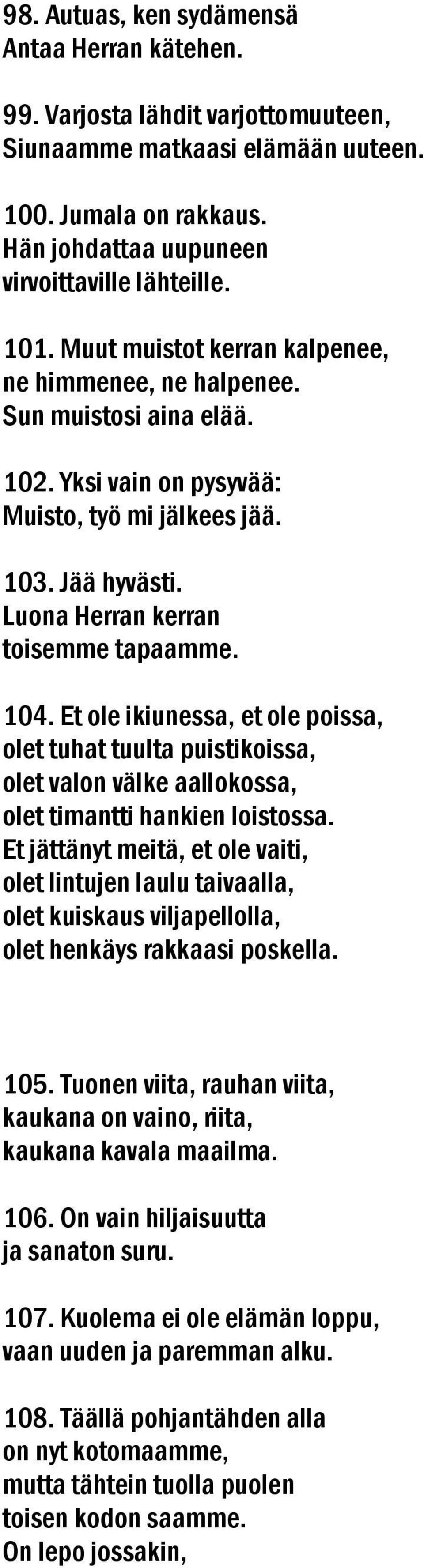 Et ole ikiunessa, et ole poissa, olet tuhat tuulta puistikoissa, olet valon välke aallokossa, olet timantti hankien loistossa.