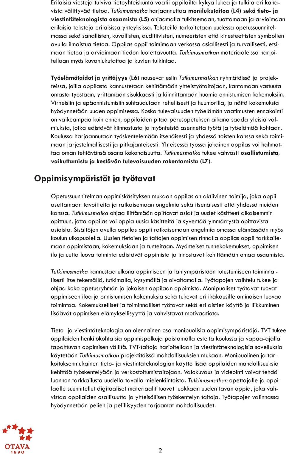 Teksteillä tarkoitetaan uudessa opetussuunnitelmassa sekä sanallisten, kuvallisten, auditiivisten, numeeristen että kinesteettisten symbolien avulla ilmaistua tietoa.