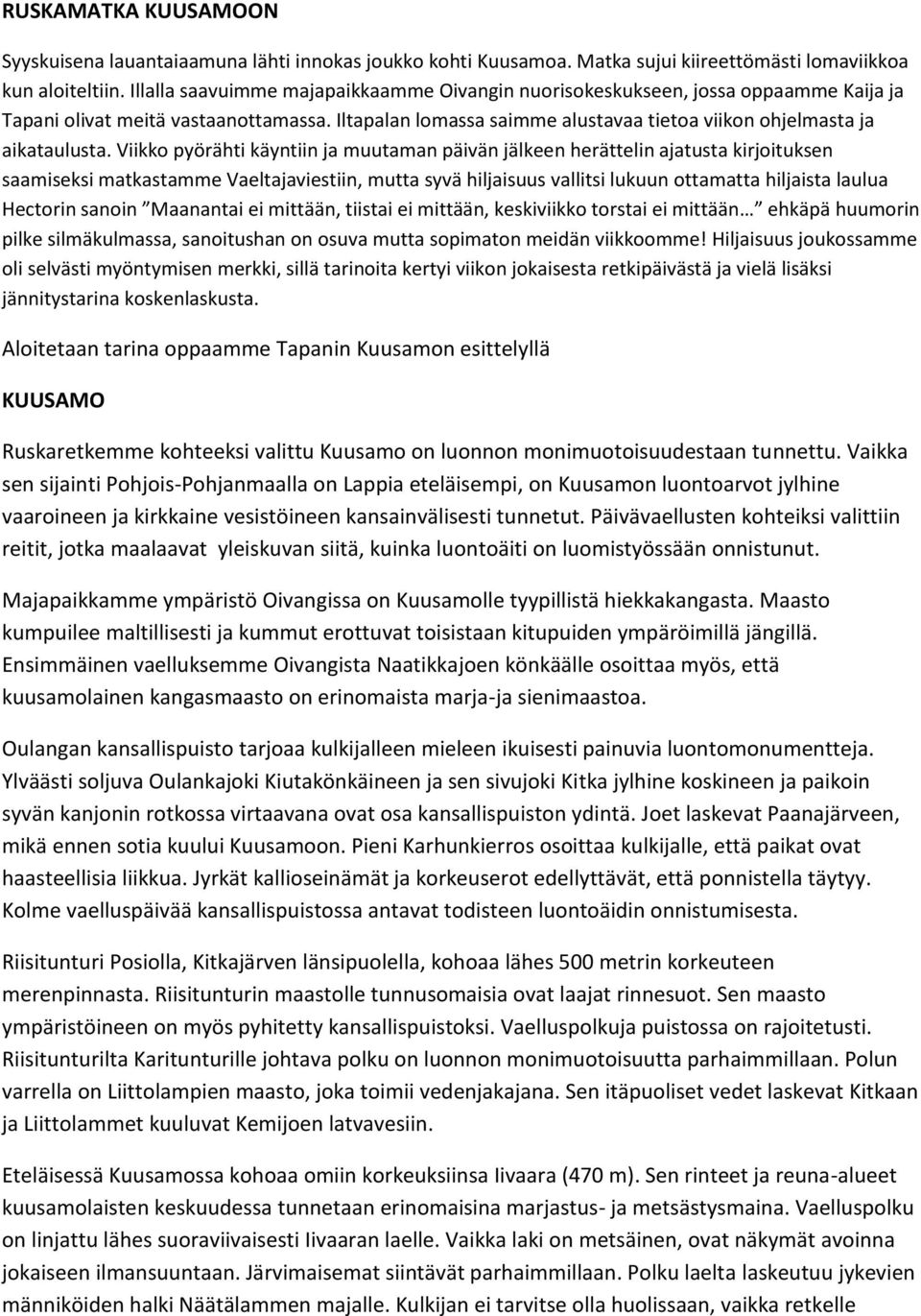 Viikko pyörähti käyntiin ja muutaman päivän jälkeen herättelin ajatusta kirjoituksen saamiseksi matkastamme Vaeltajaviestiin, mutta syvä hiljaisuus vallitsi lukuun ottamatta hiljaista laulua Hectorin