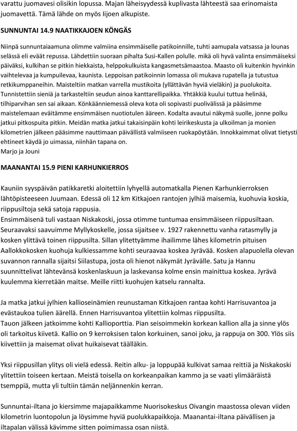 mikä oli hyvä valinta ensimmäiseksi päiväksi, kulkihan se pitkin hiekkaista, helppokulkuista kangasmetsämaastoa. Maasto oli kuitenkin hyvinkin vaihtelevaa ja kumpuilevaa, kaunista.