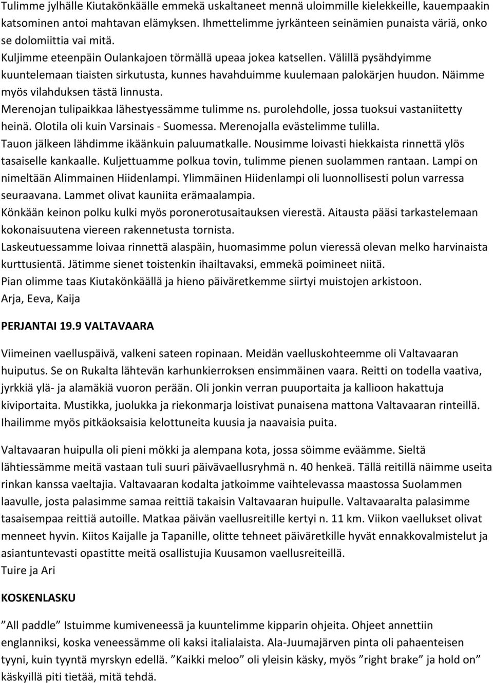 Välillä pysähdyimme kuuntelemaan tiaisten sirkutusta, kunnes havahduimme kuulemaan palokärjen huudon. Näimme myös vilahduksen tästä linnusta. Merenojan tulipaikkaa lähestyessämme tulimme ns.