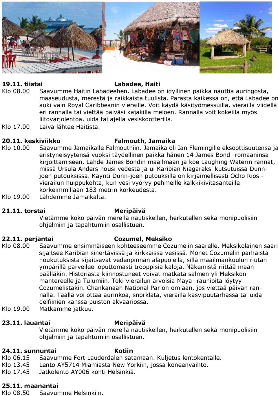 Rannalla voit kokeilla myös liitovarjolentoa, uida tai ajella vesiskootterilla. Klo 17.00 Laiva lähtee Haitista. 20.11. keskiviikko Falmouth, Jamaika Klo 10.00 Saavumme Jamaikalle Falmouthiin.