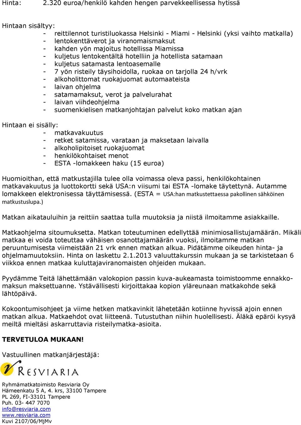 kahden yön majoitus hotellissa Miamissa - kuljetus lentokentältä hotelliin ja hotellista satamaan - kuljetus satamasta lentoasemalle - 7 yön risteily täysihoidolla, ruokaa on tarjolla 24 h/vrk -