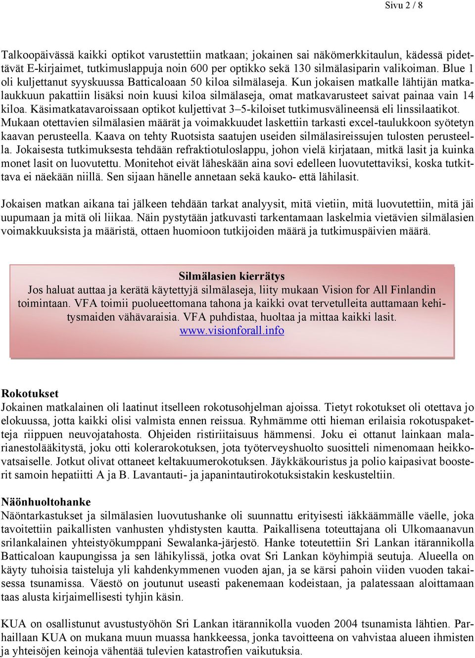 Kun jokaisen matkalle lähtijän matkalaukkuun pakattiin lisäksi noin kuusi kiloa silmälaseja, omat matkavarusteet saivat painaa vain 14 kiloa.