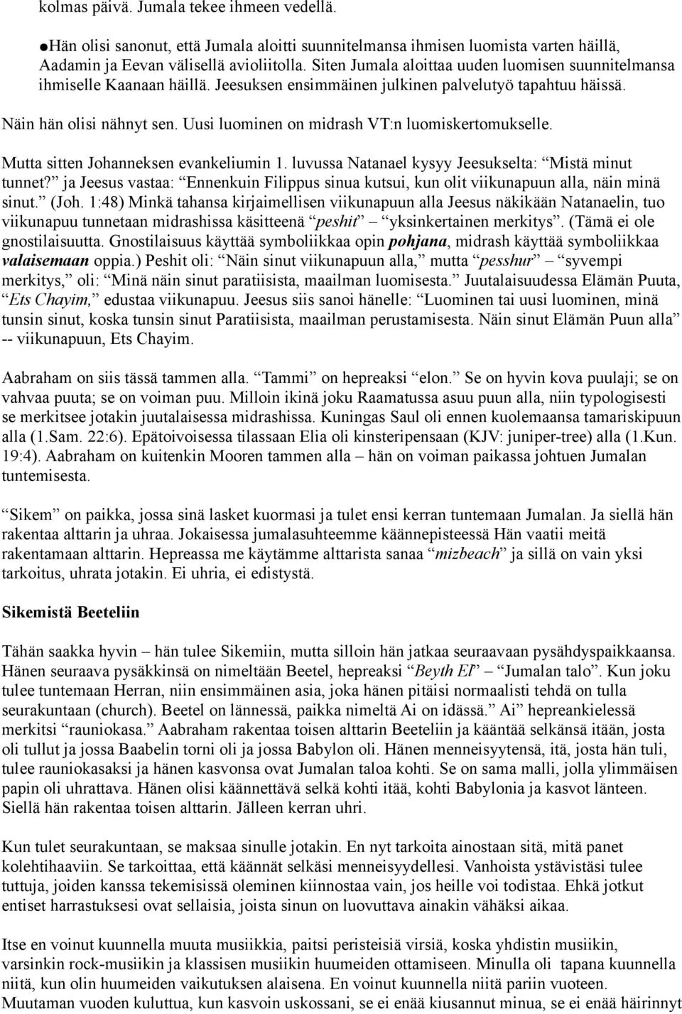 Uusi luominen on midrash VT:n luomiskertomukselle. Mutta sitten Johanneksen evankeliumin 1. luvussa Natanael kysyy Jeesukselta: Mistä minut tunnet?