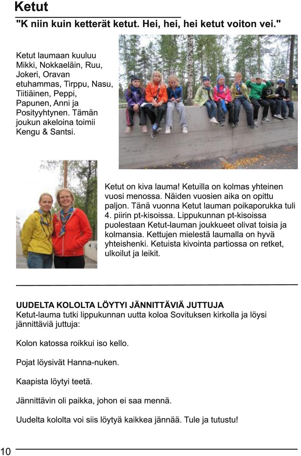 Ketut on kiva lauma! Ketuilla on kolmas yhteinen vuosi menossa. Näiden vuosien aika on opittu paljon. Tänä vuonna Ketut lauman poikaporukka tuli 4. piirin pt-kisoissa.