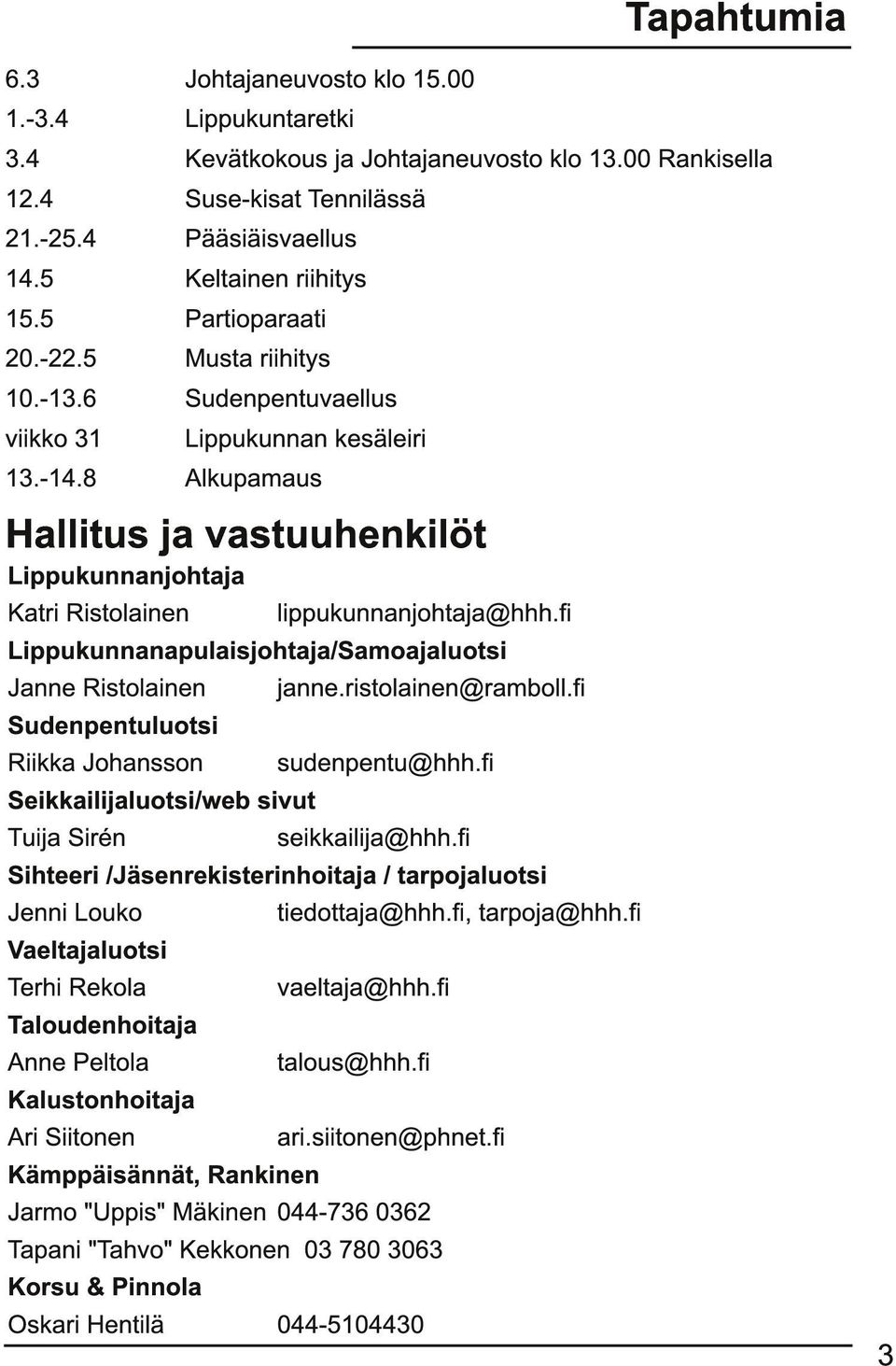 8 Alkupamaus Hallitus ja vastuuhenkilöt Lippukunnanjohtaja Katri Ristolainen lippukunnanjohtaja@hhh. fi Lippukunnanapulaisjohtaja/Samoajaluotsi Janne Ristolainen Sudenpentuluotsi janne.