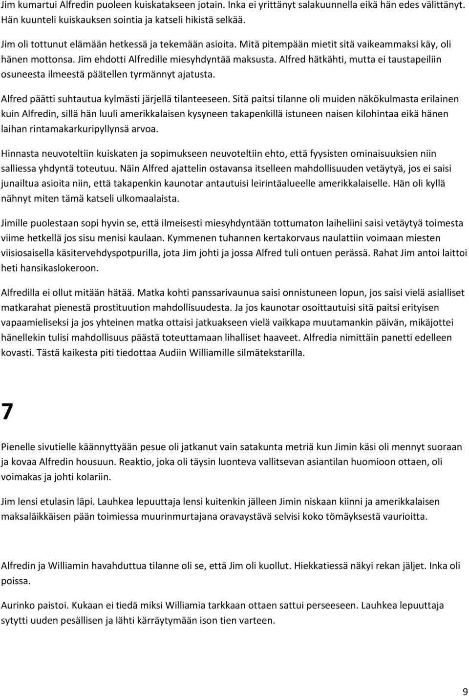 Alfred hätkähti, mutta ei taustapeiliin osuneesta ilmeestä päätellen tyrmännyt ajatusta. Alfred päätti suhtautua kylmästi järjellä tilanteeseen.