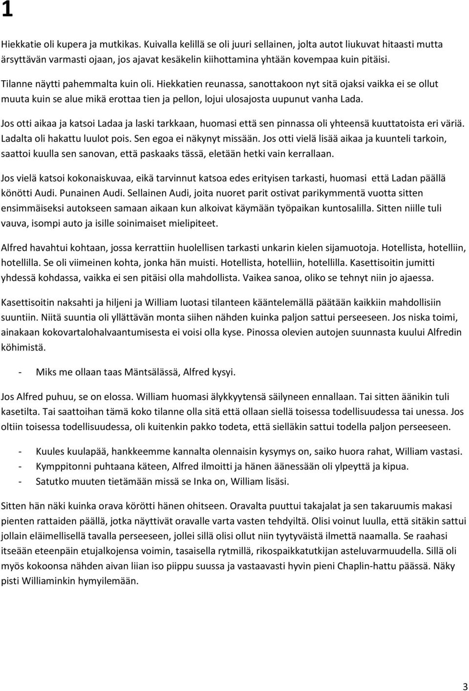 Tilanne näytti pahemmalta kuin oli. Hiekkatien reunassa, sanottakoon nyt sitä ojaksi vaikka ei se ollut muuta kuin se alue mikä erottaa tien ja pellon, lojui ulosajosta uupunut vanha Lada.