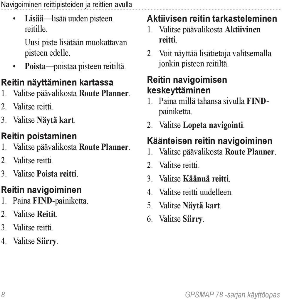 Reitin navigoiminen 1. Paina FIND-painiketta. 2. Valitse Reitit. 3. Valitse reitti. 4. Valitse Siirry. Aktiivisen reitin tarkasteleminen 1. Valitse päävalikosta Aktiivinen reitti. 2. Voit näyttää lisätietoja valitsemalla jonkin pisteen reitiltä.