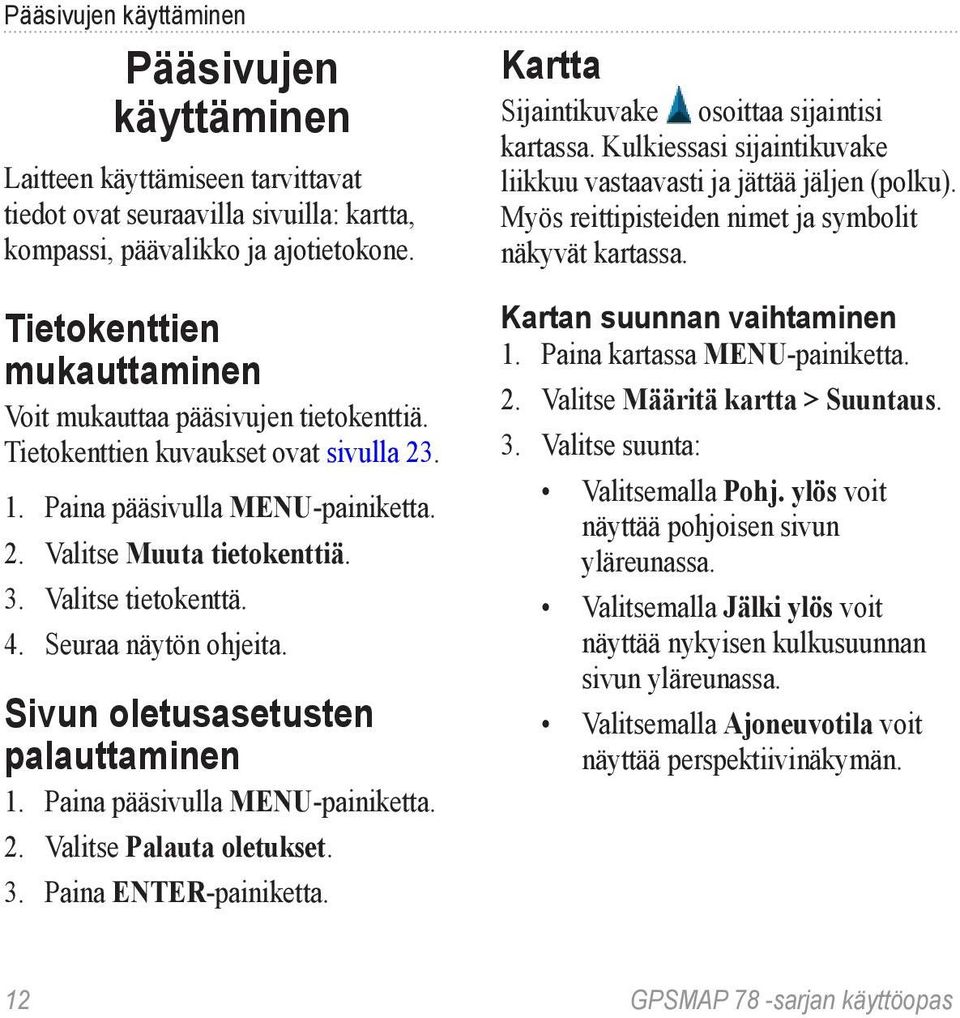 4. Seuraa näytön ohjeita. Sivun oletusasetusten palauttaminen 1. Paina pääsivulla menu-painiketta. 2. Valitse Palauta oletukset. 3. Paina enter-painiketta.