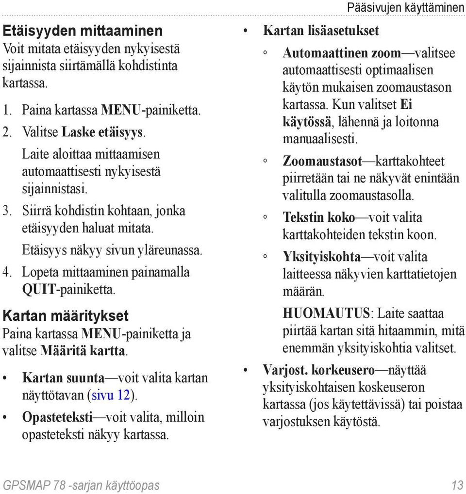 Lopeta mittaaminen painamalla quit-painiketta. Kartan määritykset Paina kartassa menu-painiketta ja valitse Määritä kartta. Kartan suunta voit valita kartan näyttötavan (sivu 12).