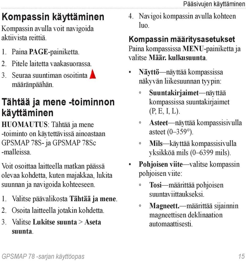 Voit osoittaa laitteella matkan päässä olevaa kohdetta, kuten majakkaa, lukita suunnan ja navigoida kohteeseen. 1. Valitse päävalikosta Tähtää ja mene. 2. Osoita laitteella jotakin kohdetta. 3.