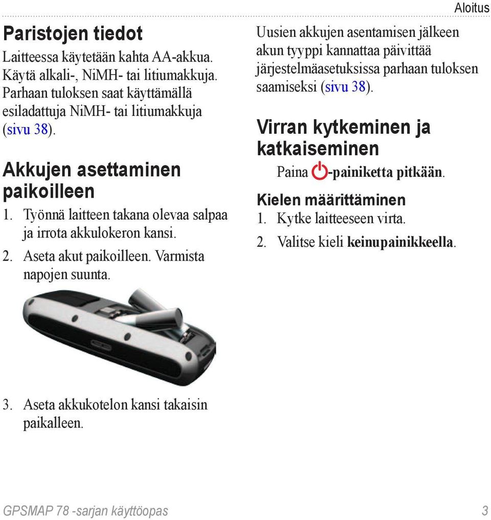 Työnnä laitteen takana olevaa salpaa ja irrota akkulokeron kansi. 2. Aseta akut paikoilleen. Varmista napojen suunta.