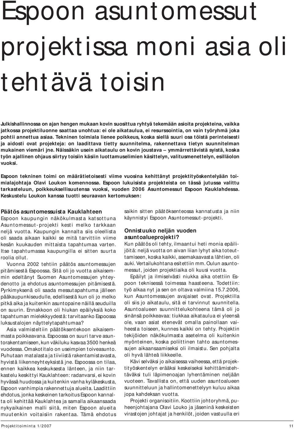 Tekninen toimiala lienee poikkeus, koska siellä suuri osa töistä perinteisesti ja aidosti ovat projekteja: on laadittava tietty suunnitelma, rakennettava tietyn suunnitelman mukainen viemäri jne.