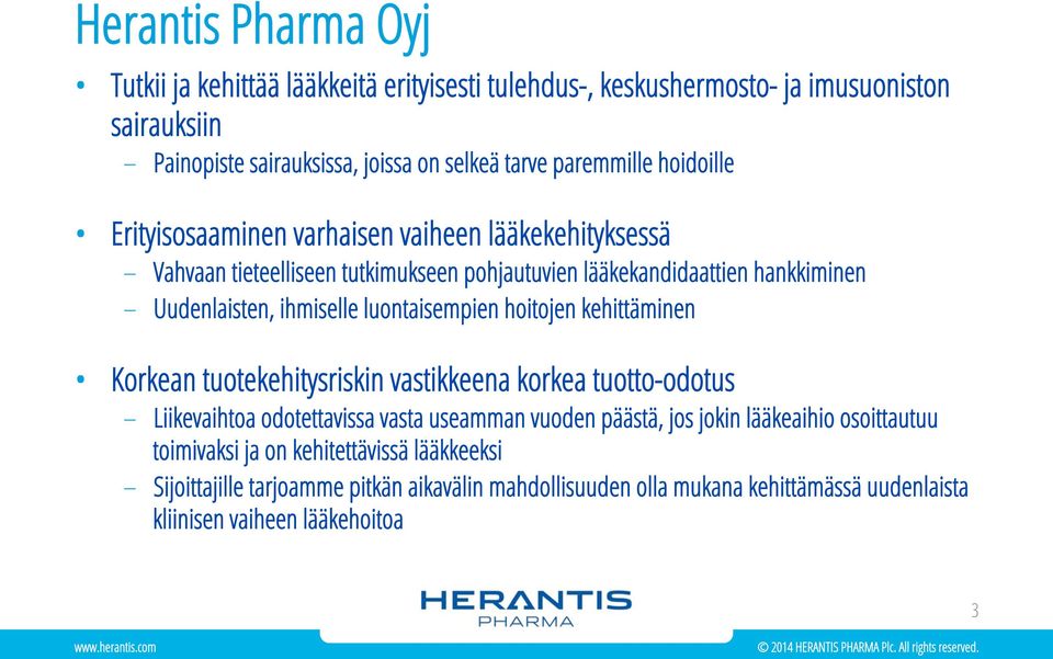 ihmiselle luontaisempien hoitojen kehittäminen Korkean tuotekehitysriskin vastikkeena korkea tuotto-odotus Liikevaihtoa odotettavissa vasta useamman vuoden päästä, jos jokin