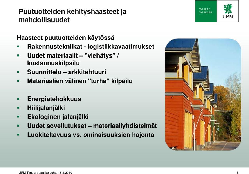 Materiaalien välinen "turha" kilpailu Energiatehokkuus Hiilijalanjälki Ekologinen jalanjälki Uudet