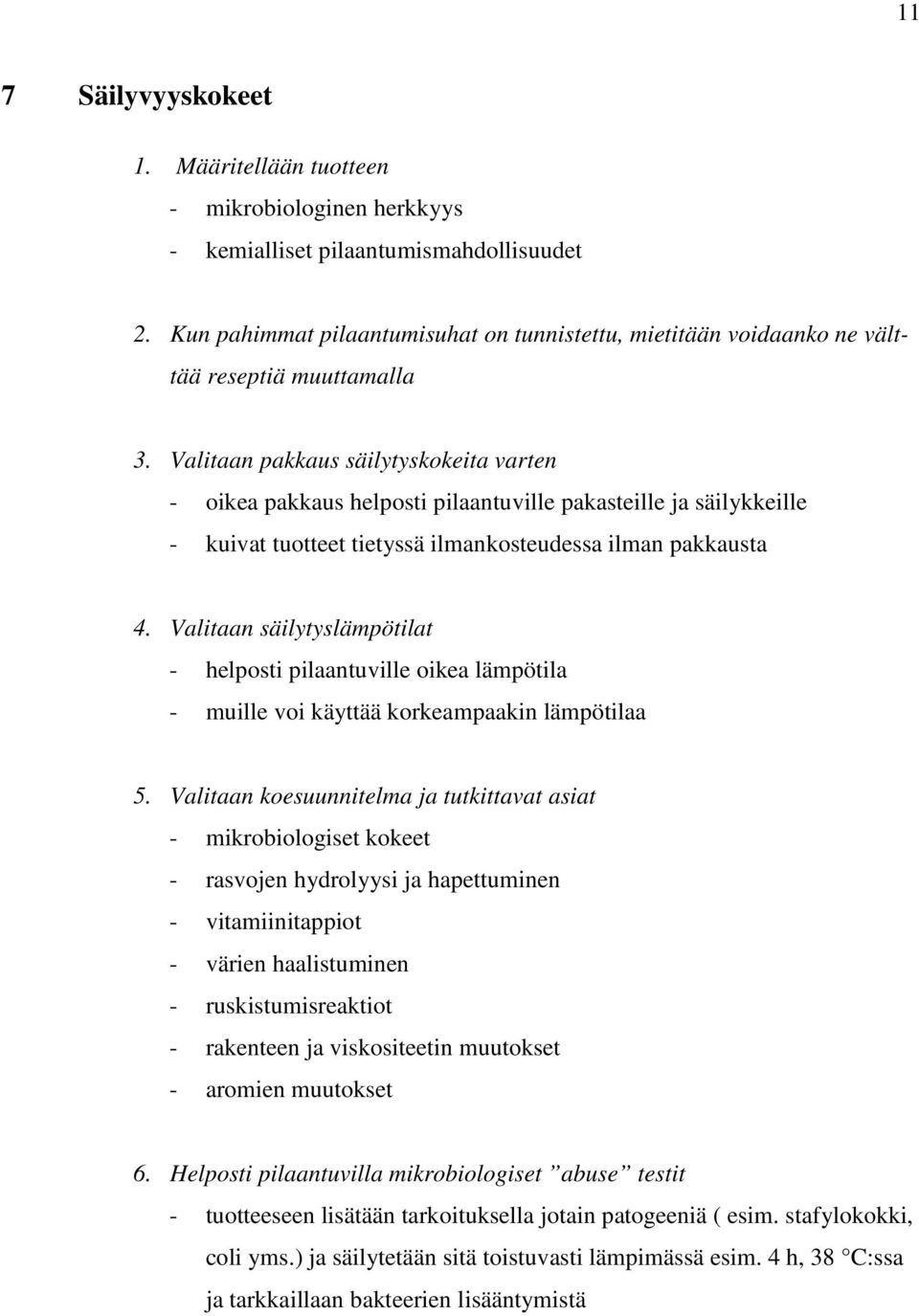 Valitaan pakkaus säilytyskokeita varten - oikea pakkaus helposti pilaantuville pakasteille ja säilykkeille - kuivat tuotteet tietyssä ilmankosteudessa ilman pakkausta 4.