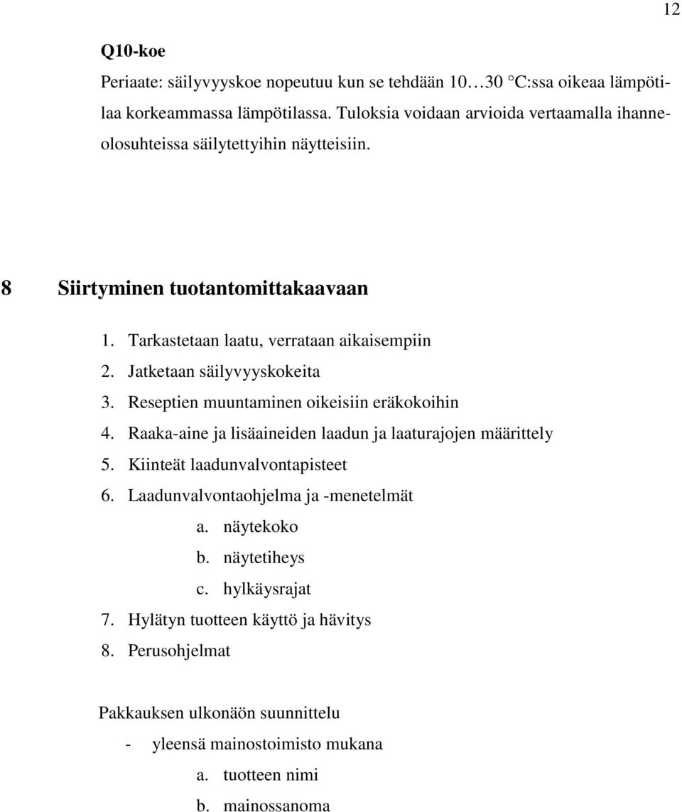 Jatketaan säilyvyyskokeita 3. Reseptien muuntaminen oikeisiin eräkokoihin 4. Raaka-aine ja lisäaineiden laadun ja laaturajojen määrittely 5.