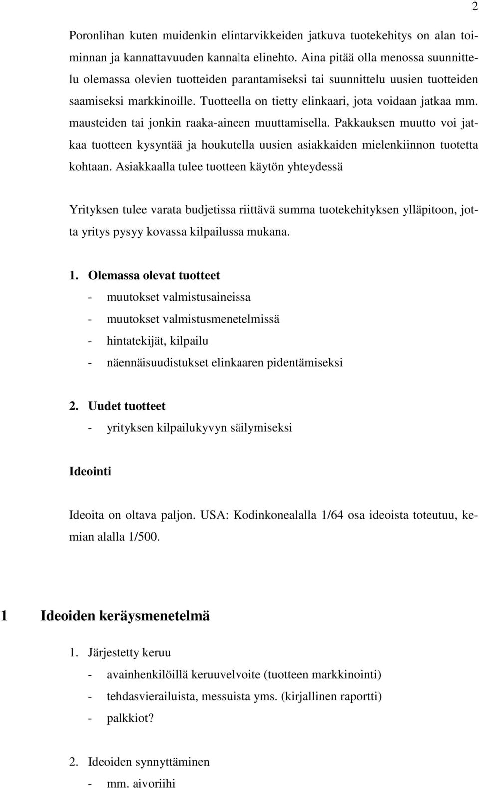 mausteiden tai jonkin raaka-aineen muuttamisella. Pakkauksen muutto voi jatkaa tuotteen kysyntää ja houkutella uusien asiakkaiden mielenkiinnon tuotetta kohtaan.