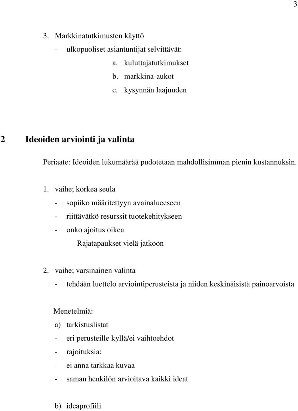 vaihe; korkea seula - sopiiko määritettyyn avainalueeseen - riittävätkö resurssit tuotekehitykseen - onko ajoitus oikea Rajatapaukset vielä jatkoon 2.