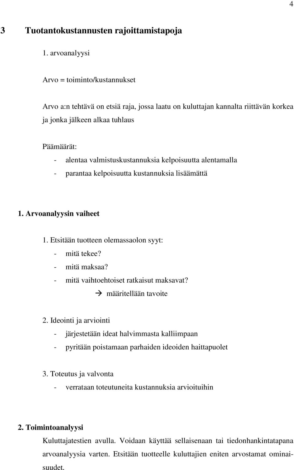 kelpoisuutta alentamalla - parantaa kelpoisuutta kustannuksia lisäämättä 1. Arvoanalyysin vaiheet 1. Etsitään tuotteen olemassaolon syyt: - mitä tekee? - mitä maksaa?