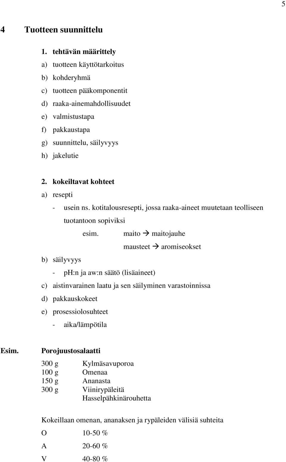 2. kokeiltavat kohteet a) resepti - usein ns. kotitalousresepti, jossa raaka-aineet muutetaan teolliseen tuotantoon sopiviksi esim.