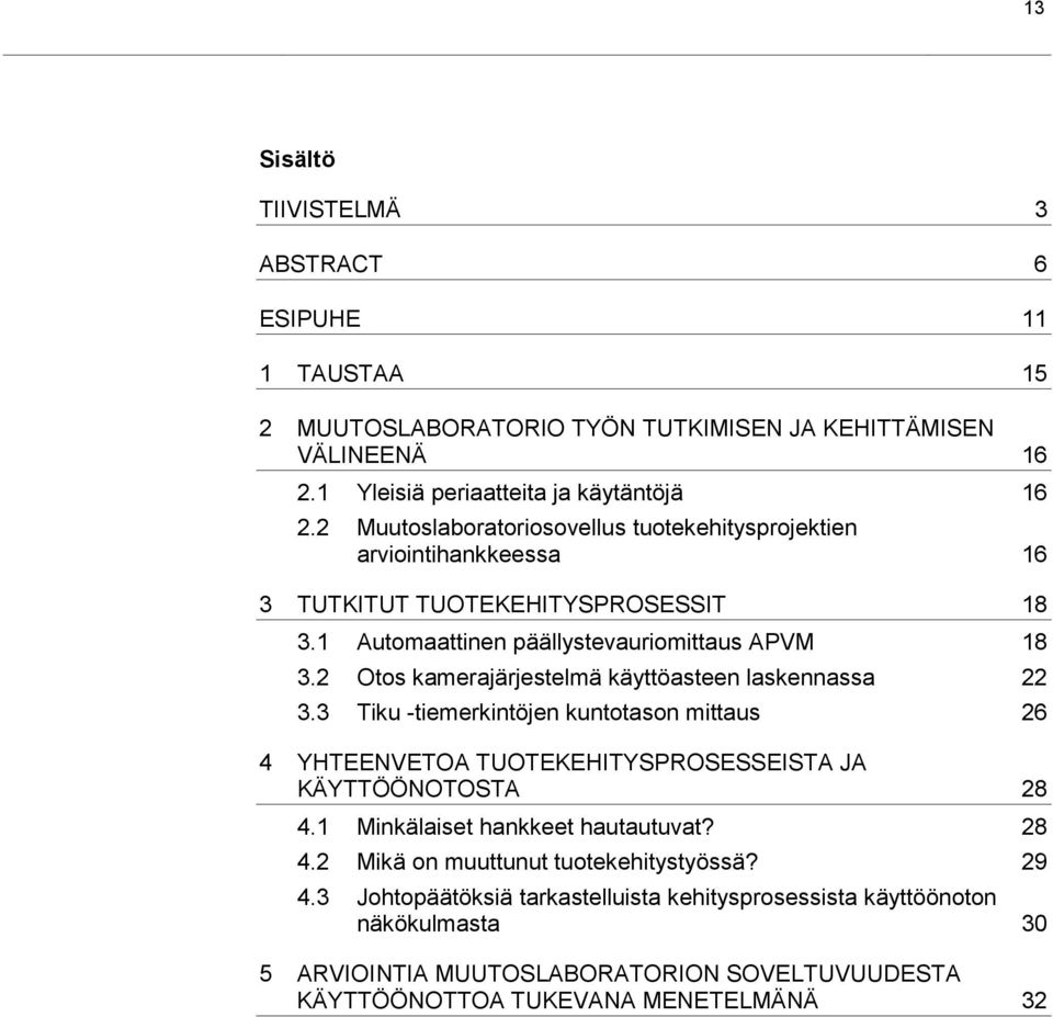 2 Otos kamerajärjestelmä käyttöasteen laskennassa 22 3.3 Tiku -tiemerkintöjen kuntotason mittaus 26 4 YHTEENVETOA TUOTEKEHITYSPROSESSEISTA JA KÄYTTÖÖNOTOSTA 28 4.