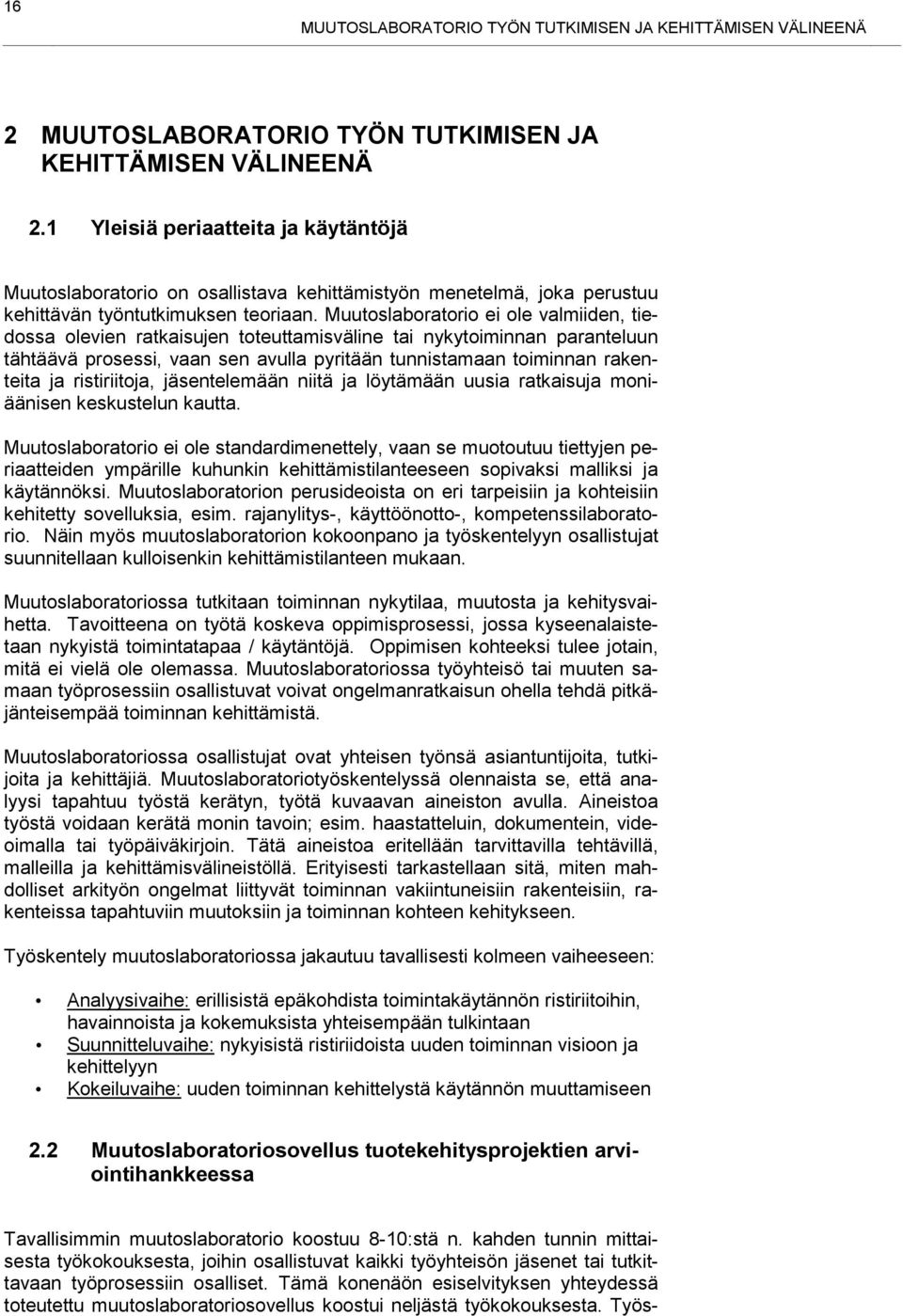 Muutoslaboratorio ei ole valmiiden, tiedossa olevien ratkaisujen toteuttamisväline tai nykytoiminnan paranteluun tähtäävä prosessi, vaan sen avulla pyritään tunnistamaan toiminnan rakenteita ja