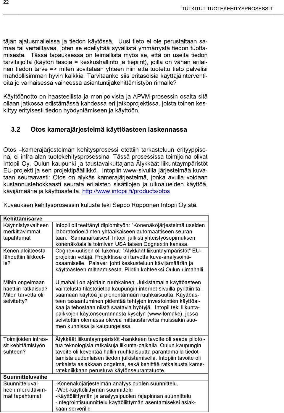 että tuotettu tieto palvelisi mahdollisimman hyvin kaikkia. Tarvitaanko siis eritasoisia käyttäjäinterventioita jo varhaisessa vaiheessa asiantuntijakehittämistyön rinnalle?