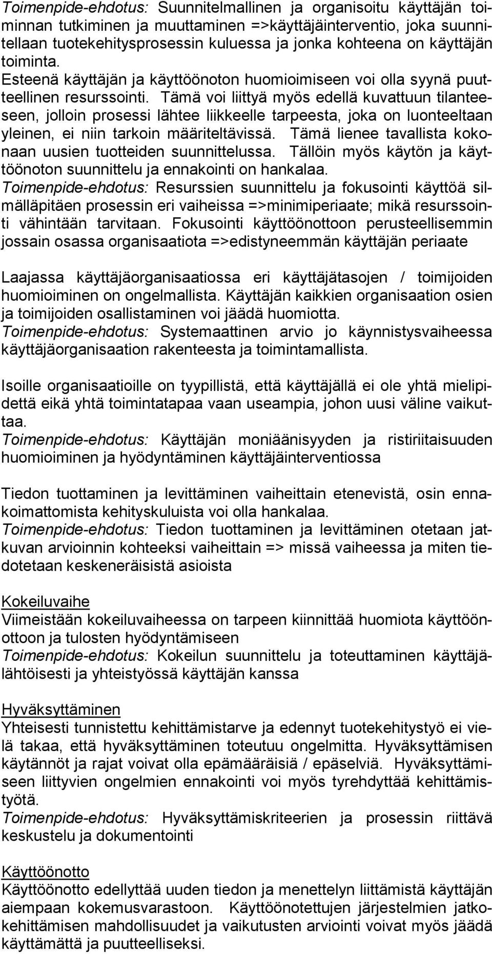 Tämä voi liittyä myös edellä kuvattuun tilanteeseen, jolloin prosessi lähtee liikkeelle tarpeesta, joka on luonteeltaan yleinen, ei niin tarkoin määriteltävissä.